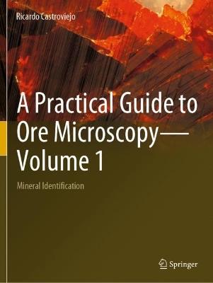 A Practical Guide to Ore Microscopy—Volume 1: Mineral Identification - Ricardo Castroviejo - cover