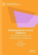 Debating Business School Legitimacy: Attacking, Rocking, and Defending the Status Quo
