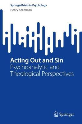 Acting Out and Sin: Psychoanalytic and Theological Perspectives - Henry Kellerman - cover