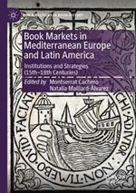Book Markets in Mediterranean Europe and Latin America: Institutions and Strategies (15th-18th Centuries)
