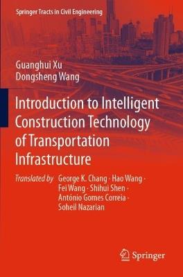Introduction to Intelligent Construction Technology of Transportation Infrastructure - Guanghui Xu,Dongsheng Wang - cover