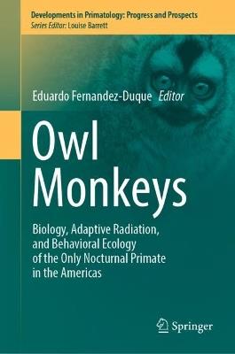 Owl Monkeys: Biology, Adaptive Radiation, and Behavioral Ecology of the Only Nocturnal Primate in the Americas - cover