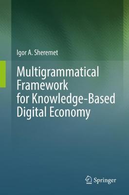 Multigrammatical Framework for Knowledge-Based Digital Economy - Igor A. Sheremet - cover