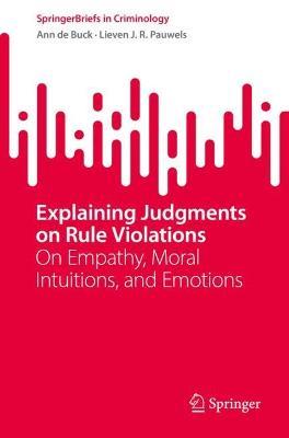 Explaining Judgments on Rule Violations: On Empathy, Moral Intuitions, and Emotions - Ann de Buck,Lieven J. R. Pauwels - cover