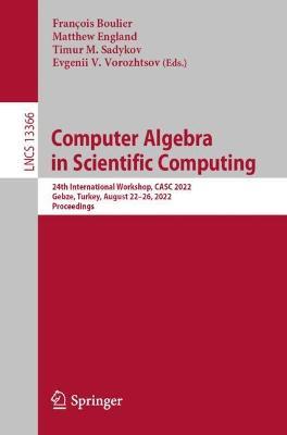 Computer Algebra in Scientific Computing: 24th International Workshop, CASC 2022, Gebze, Turkey, August 22–26, 2022, Proceedings - cover