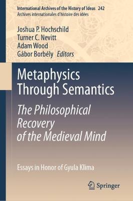 Metaphysics Through Semantics: The Philosophical Recovery of the Medieval Mind: Essays in Honor of Gyula Klima - cover