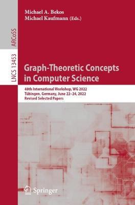 Graph-Theoretic Concepts  in Computer Science: 48th International Workshop, WG 2022, Tübingen, Germany, June 22–24, 2022, Revised Selected Papers - cover