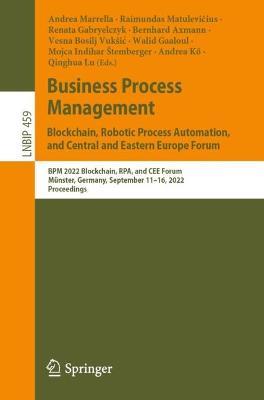 Business Process Management: Blockchain, Robotic Process Automation, and Central and Eastern Europe Forum: BPM 2022 Blockchain, RPA, and CEE Forum, Münster, Germany, September 11–16, 2022, Proceedings - cover
