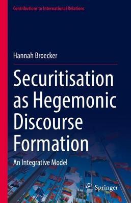 Securitisation as Hegemonic Discourse Formation: An Integrative Model - Hannah Broecker - cover