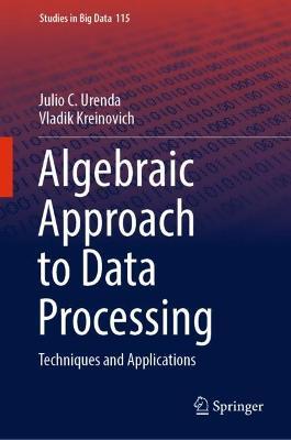 Algebraic Approach to Data Processing: Techniques and Applications - Julio C. Urenda,Vladik Kreinovich - cover