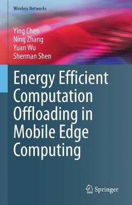 Energy Efficient Computation Offloading in Mobile Edge Computing - Ying Chen,Ning Zhang,Yuan Wu - cover