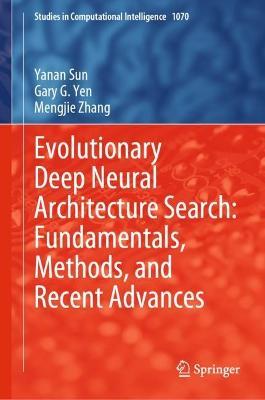 Evolutionary Deep Neural Architecture Search: Fundamentals, Methods, and Recent Advances - Yanan Sun,Gary G. Yen,Mengjie Zhang - cover
