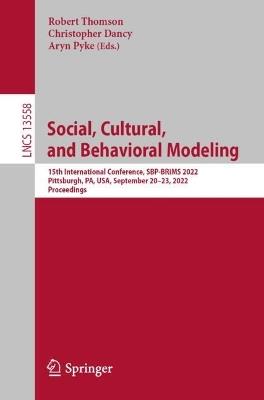 Social, Cultural, and Behavioral Modeling: 15th International Conference, SBP-BRiMS 2022, Pittsburgh, PA, USA, September 20–23, 2022, Proceedings - cover