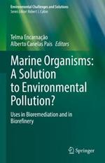 Marine Organisms: A Solution to Environmental Pollution?: Uses in Bioremediation and in Biorefinery