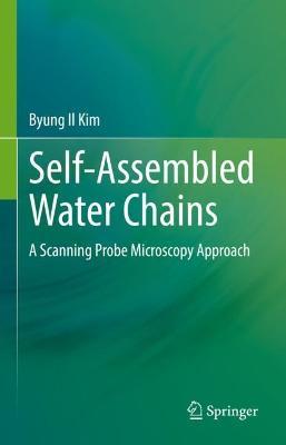 Self-Assembled Water Chains: A Scanning Probe Microscopy Approach - Byung Il Kim - cover
