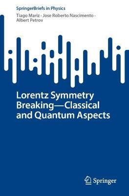 Lorentz Symmetry Breaking—Classical and Quantum Aspects - Tiago Mariz,Jose Roberto Nascimento,Albert Petrov - cover