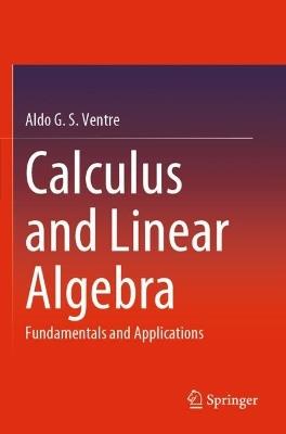 Calculus and Linear Algebra: Fundamentals and Applications - Aldo G. S. Ventre - cover