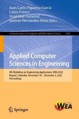 Applied Computer Sciences in Engineering: 9th Workshop on Engineering Applications, WEA 2022, Bogotá, Colombia, November 30 – December 2, 2022, Proceedings - cover