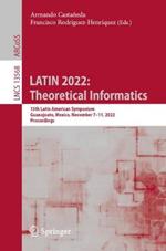LATIN 2022: Theoretical Informatics: 15th Latin American Symposium, Guanajuato, Mexico, November 7–11, 2022, Proceedings