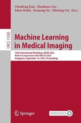 Machine Learning in Medical Imaging: 13th International Workshop, MLMI 2022, Held in Conjunction with MICCAI 2022, Singapore, September 18, 2022, Proceedings - cover