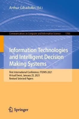 Information Technologies and Intelligent Decision Making Systems: First International Conference, ITIDMS 2021, Virtual Event, January 25, 2021, Revised Selected Papers - cover