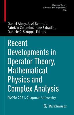 Recent Developments in Operator Theory, Mathematical Physics and Complex Analysis: IWOTA 2021, Chapman University - cover