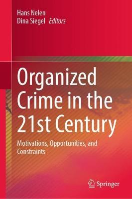 Organized Crime in the 21st Century: Motivations, Opportunities, and Constraints - cover