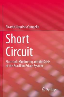 Short Circuit: Electronic Monitoring and the Crisis of the Brazilian Prison System - Ricardo Urquizas Campello - cover