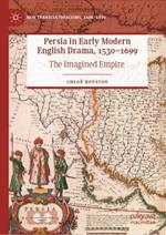 Persia in Early Modern English Drama, 1530–1699: The Imagined Empire