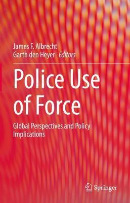 Police Use of Force: Global Perspectives and Policy Implications - cover