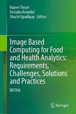 Image Based Computing for Food and Health Analytics: Requirements, Challenges, Solutions and Practices: IBCFHA