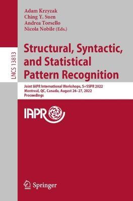 Structural, Syntactic, and Statistical Pattern Recognition: Joint IAPR International Workshops, S+SSPR 2022, Montreal, QC, Canada, August 26–27, 2022, Proceedings - cover