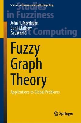 Fuzzy Graph Theory: Applications to Global Problems - John N. Mordeson,Sunil Mathew,G. Gayathri - cover