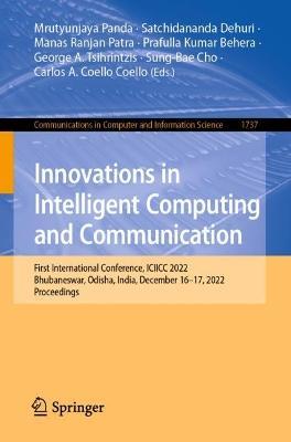 Innovations in Intelligent Computing and Communication: First International Conference, ICIICC 2022, Bhubaneswar, Odisha, India, December 16-17, 2022, Proceedings - cover