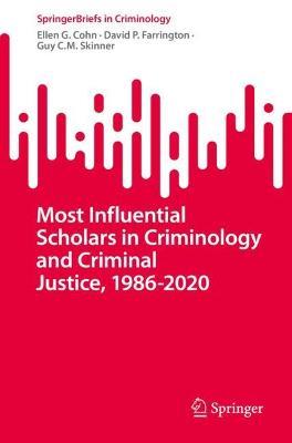 Most Influential Scholars in Criminology and Criminal Justice, 1986-2020 - Ellen G. Cohn,David P. Farrington,Guy C.M. Skinner - cover