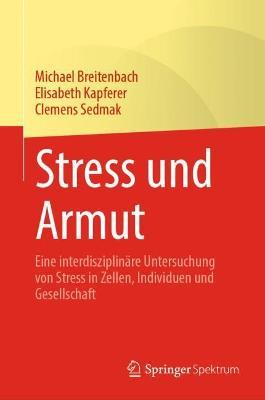 Stress und Armut: Eine interdisziplinäre Untersuchung von Stress in Zellen, Individuen und Gesellschaft - Michael Breitenbach,Elisabeth Kapferer,Clemens Sedmak - cover