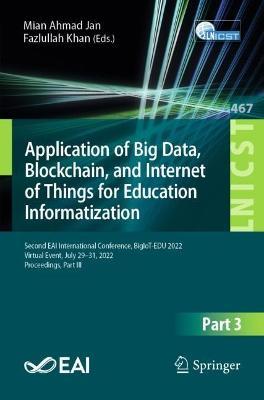 Application of Big Data, Blockchain, and Internet of Things for Education Informatization: Second EAI International Conference, BigIoT-EDU 2022, Virtual Event, July 29–31, 2022, Proceedings, Part III - cover