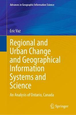Regional and Urban Change and Geographical Information Systems and Science: An Analysis of Ontario, Canada - Eric Vaz - cover