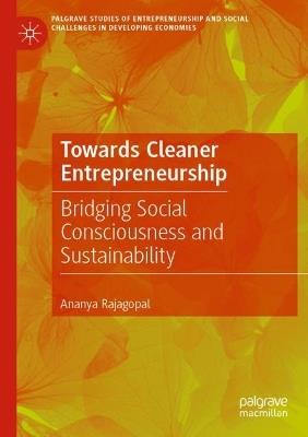 Towards Cleaner Entrepreneurship: Bridging Social Consciousness and Sustainability - Ananya Rajagopal - cover
