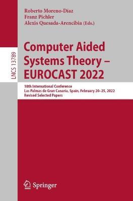 Computer Aided Systems Theory – EUROCAST 2022: 18th International Conference, Las Palmas de Gran Canaria, Spain, February 20–25, 2022, Revised Selected Papers - cover