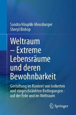 Weltraum – Extreme Lebensräume und deren Bewohnbarkeit: Gestaltung im Kontext von isolierten und eingeschränkten Bedingungen - auf der Erde und im Weltraum - Sandra Häuplik-Meusburger,Sheryl Bishop - cover