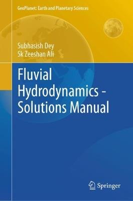 Fluvial Hydrodynamics - Solutions Manual - Subhasish Dey,Sk Zeeshan Ali - cover