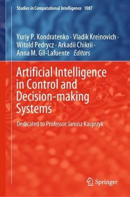 Artificial Intelligence in Control and Decision-making Systems: Dedicated to Professor Janusz Kacprzyk - cover
