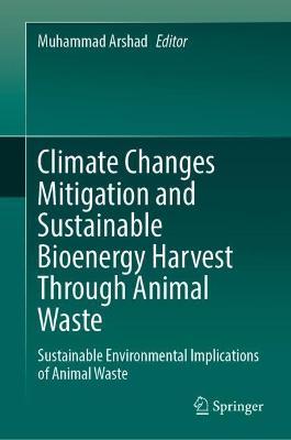Climate Changes Mitigation and Sustainable Bioenergy Harvest Through Animal Waste: Sustainable Environmental Implications of Animal Waste - cover
