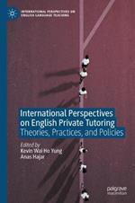 International Perspectives on English Private Tutoring: Theories, Practices, and Policies
