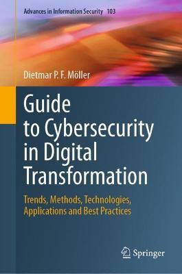 Guide to Cybersecurity in Digital Transformation: Trends, Methods, Technologies, Applications and Best Practices - Dietmar P.F. Möller - cover