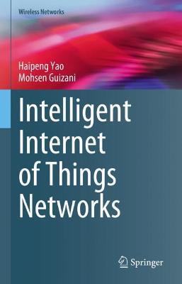 Intelligent Internet of Things Networks - Haipeng Yao,Mohsen Guizani - cover