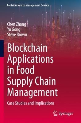Blockchain Applications in Food Supply Chain Management: Case Studies and Implications - Chen Zhang,Yu Gong,Steve Brown - cover