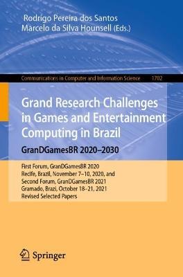 Grand Research Challenges in Games and Entertainment Computing in Brazil - GranDGamesBR 2020–2030: First Forum, GranDGamesBR 2020, Recife, Brazil, November 7-10, 2020, and Second Forum, GranDGamesBR 2021, Gramado, Brazil, October 18–21, 2021, Revised Selected Papers - cover
