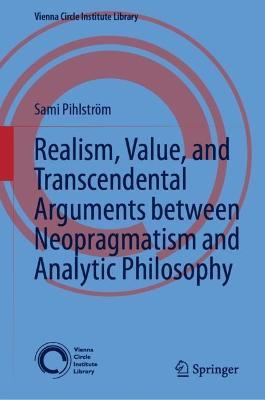 Realism, Value, and Transcendental Arguments between Neopragmatism and Analytic Philosophy - Sami Pihlström - cover